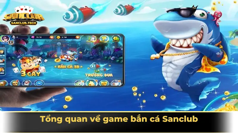 Game bắn cá Sanclub đổi thưởng giải trí cực đỉnh cho mọi người chơi 2 Tổng quan về game bắn cá Sanclub