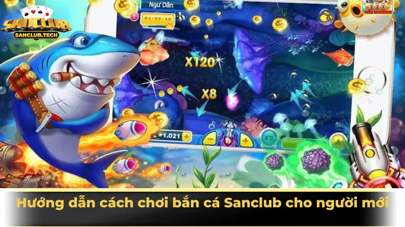 Game bắn cá Sanclub đổi thưởng giải trí cực đỉnh cho mọi người chơi 3 Hướng dẫn cách chơi bắn cá Sanclub cho người mới