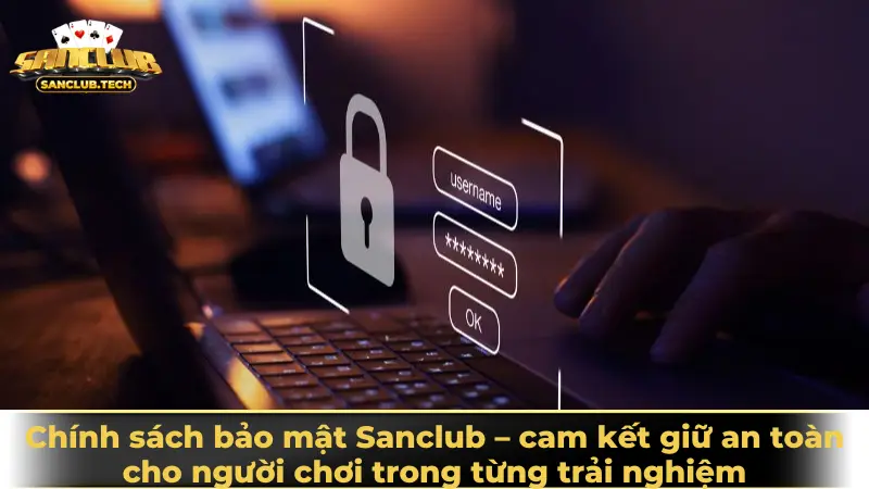 Chính sách bảo mật 1 Chính sách bảo mật Sanclub – cam kết giữ an toàn cho người chơi trong từng trải nghiệm