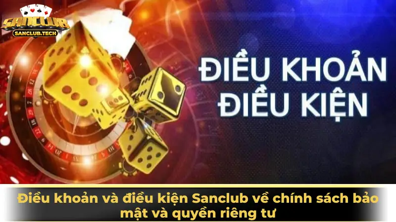 Điều khoản và điều kiện 3 Điều khoản và điều kiện Sanclub về chính sách bảo mật và quyền riêng tư