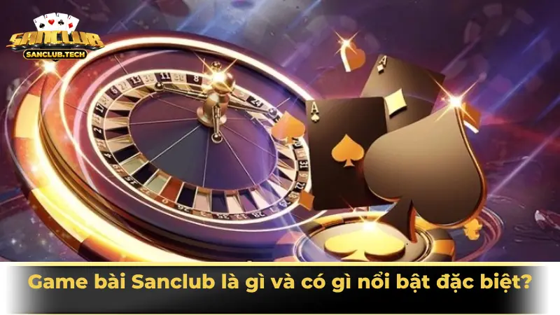 Khám phá game bài Sanclub - không gian giải trí đậm chất truyền thống 2 Game bài Sanclub là gì và có gì nổi bật đặc biệt?