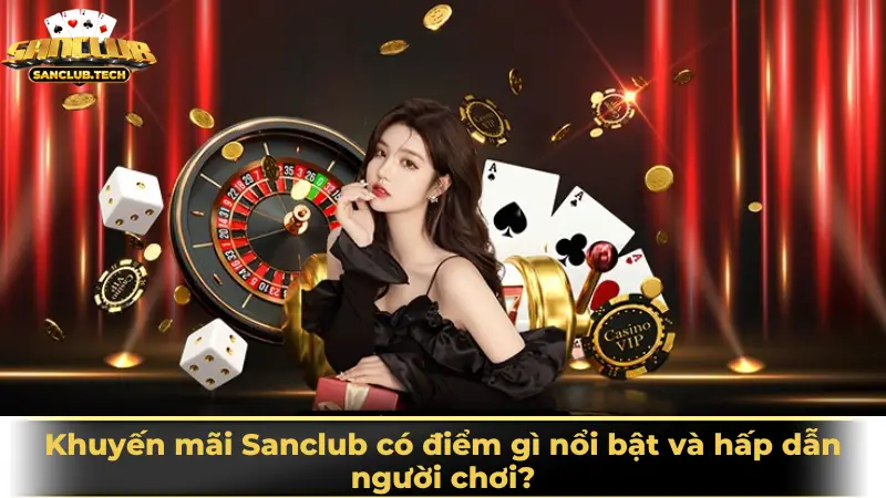 Bí quyết săn khuyến mãi Sanclub giúp game thủ tăng cơ hội thắng lớn 2 Khuyến mãi Sanclub có điểm gì nổi bật và hấp dẫn người chơi?