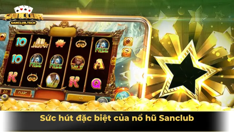 Nổ hũ Sanclub – Cuộc chơi may rủi hấp dẫn không thể bỏ lỡ 2 Sức hút đặc biệt của nổ hũ Sanclub