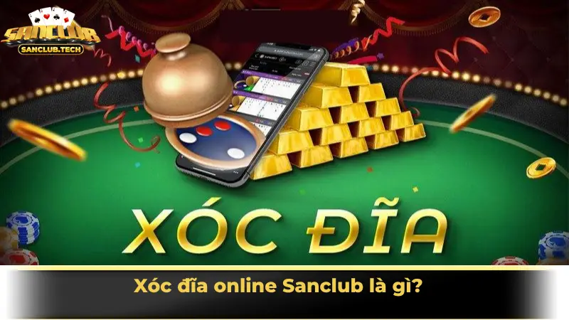 Xóc đĩa online Sanclub: Trò chơi dân gian lên ngôi trong kỷ nguyên số 2 Xóc đĩa online Sanclub là gì?